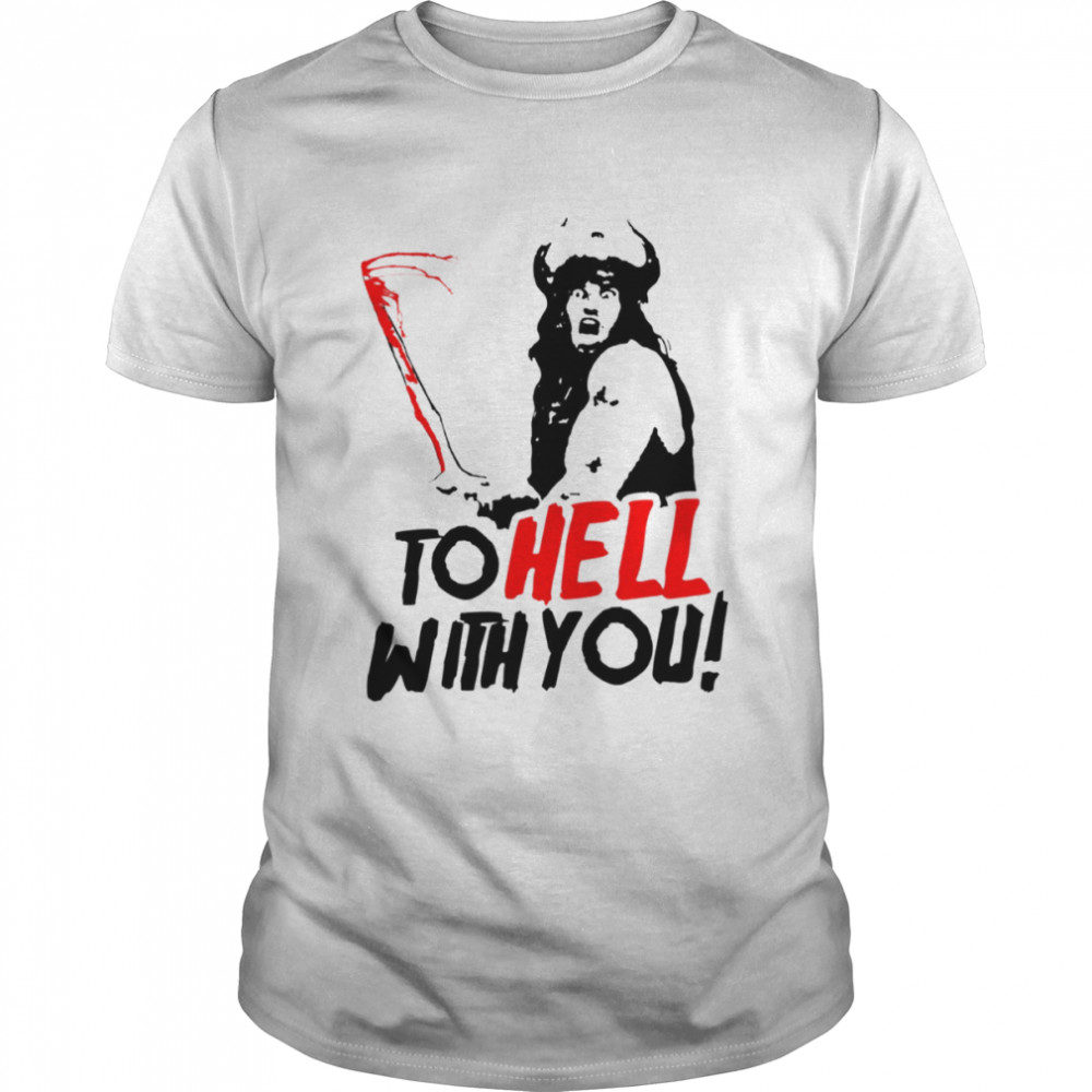 To Hell With You Conan The Barbarian shirt