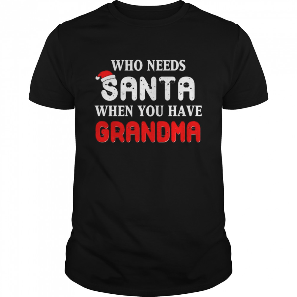 Who Needs Santa When You Have Grandma Christmas 2022 shirt