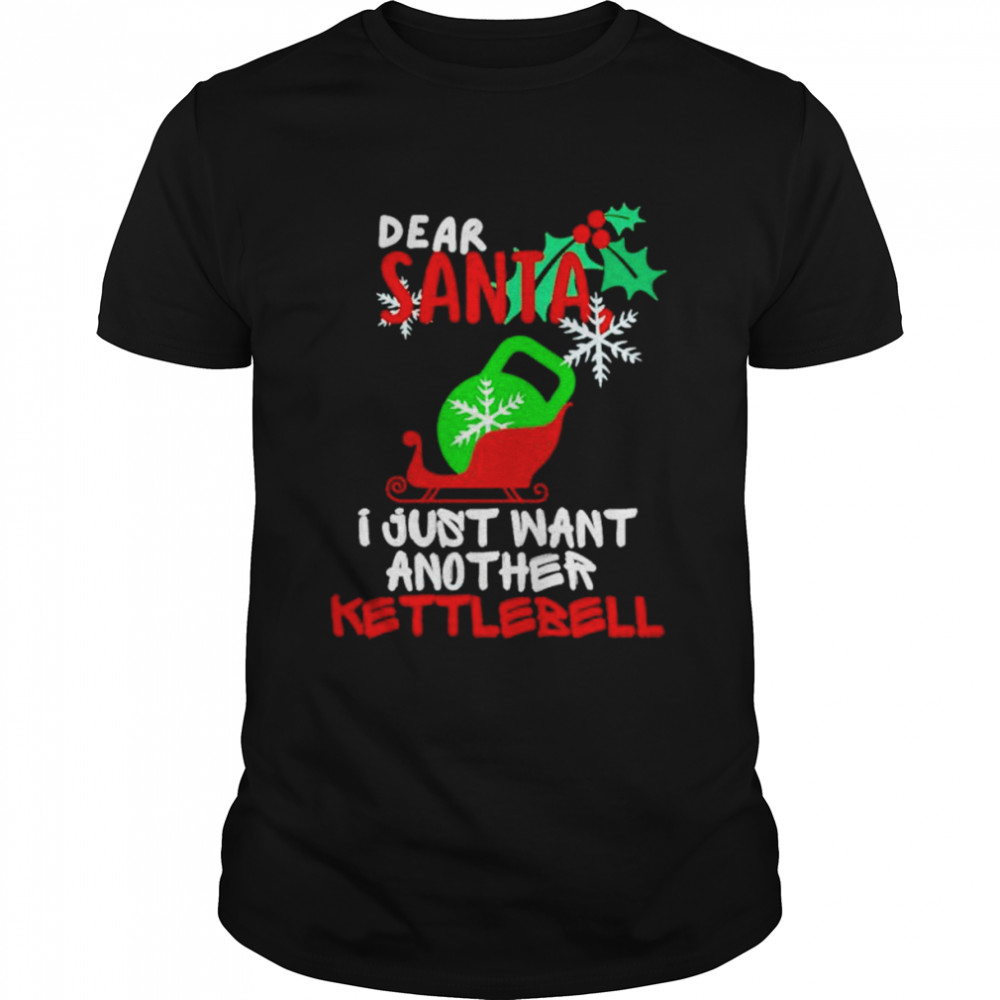 dear Santa I just want another Kettlebell Christmas shirt