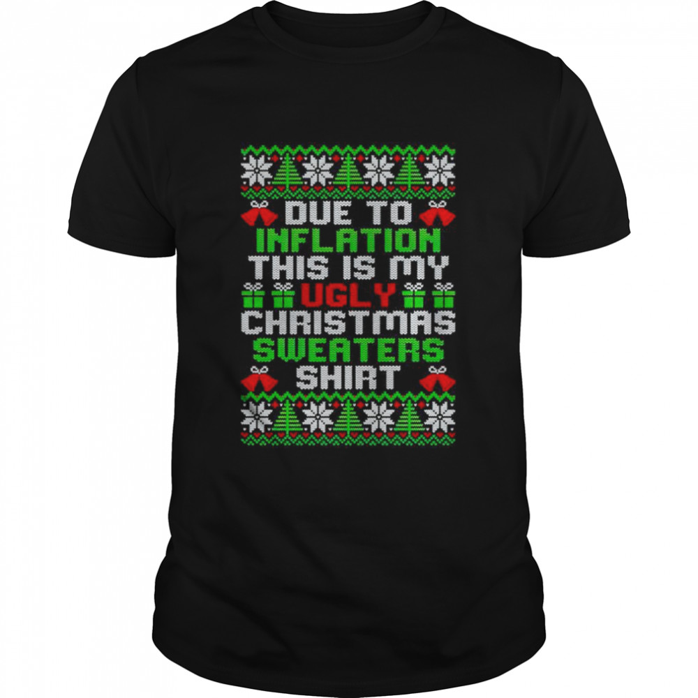 Due to this inflation this is my ugly Christmas shirt