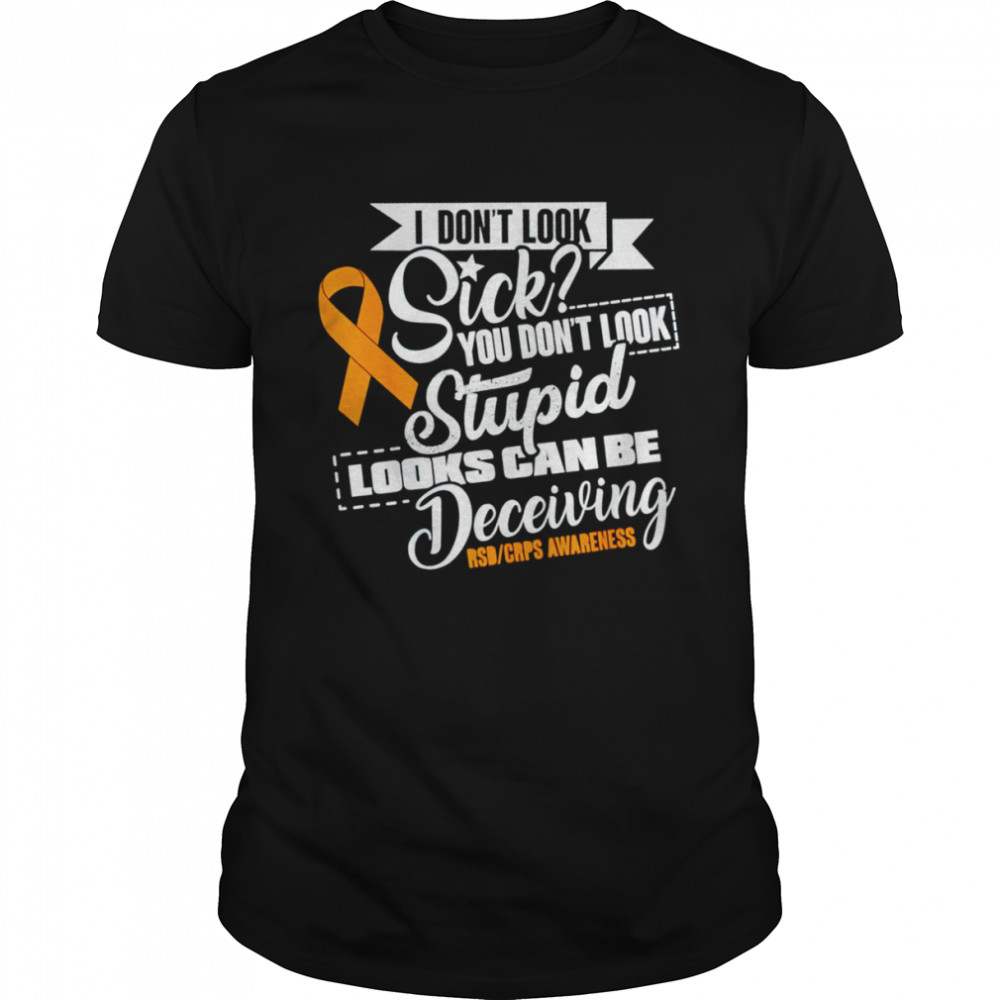 I don’t look sick you don’t look stupid looks can be deceiving shirt