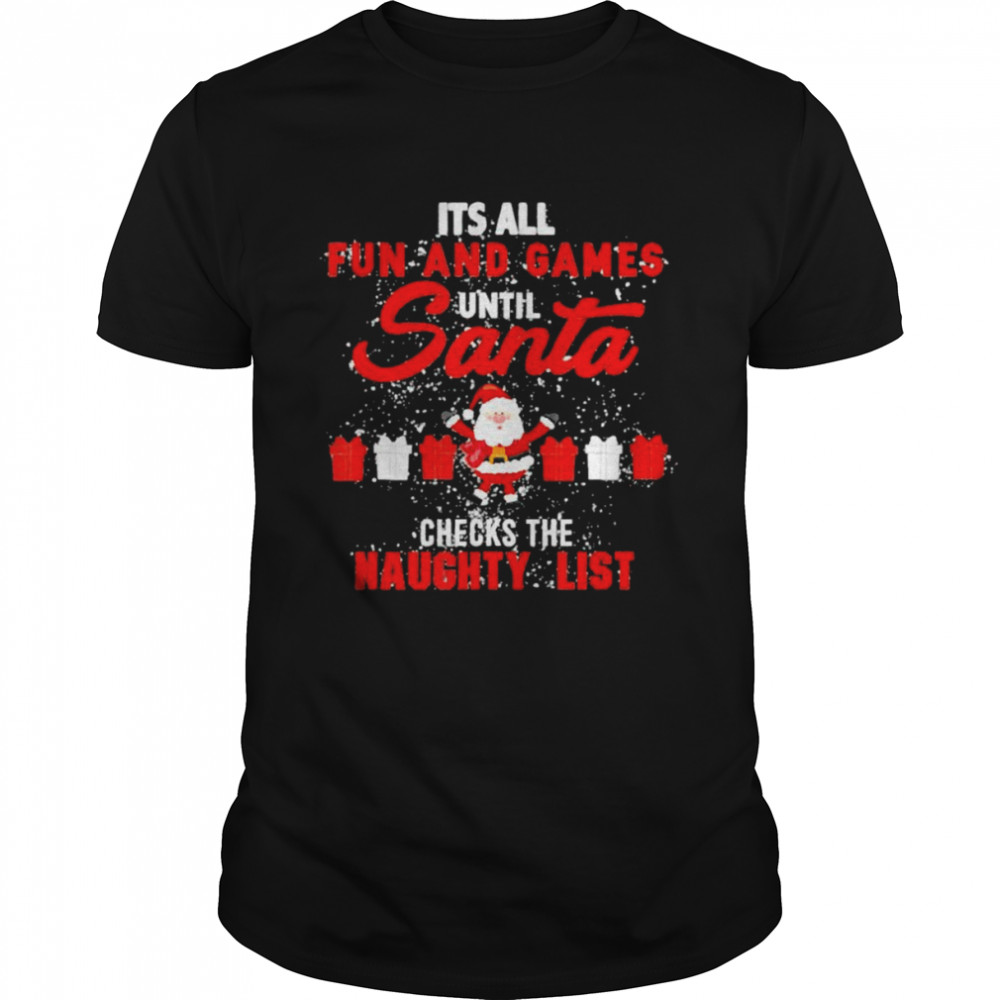 it’s all fun and game until Santa checks the naughyt list Christmas shirt