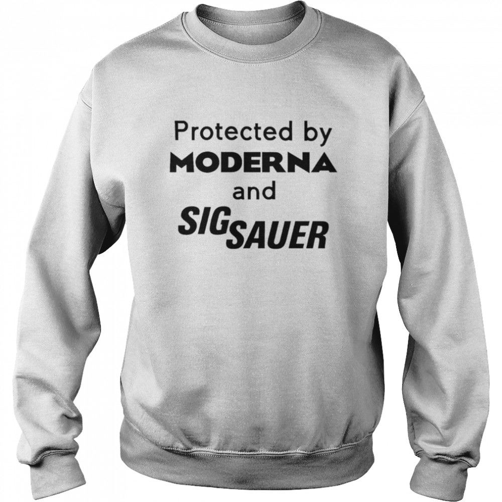 Protected by moderna and sig sauer shirt Unisex Sweatshirt