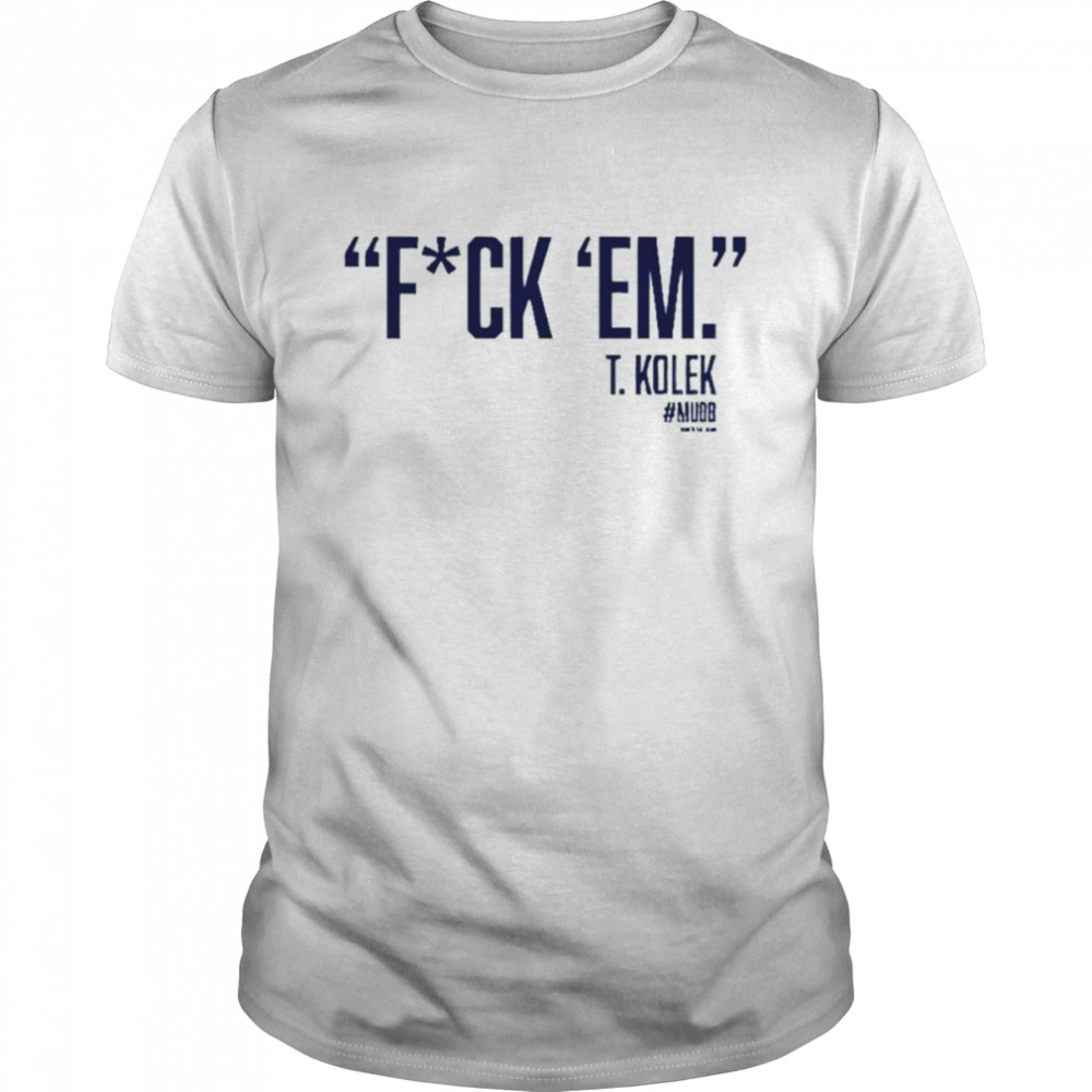 T. Kolek Epic fuck ’em shirt