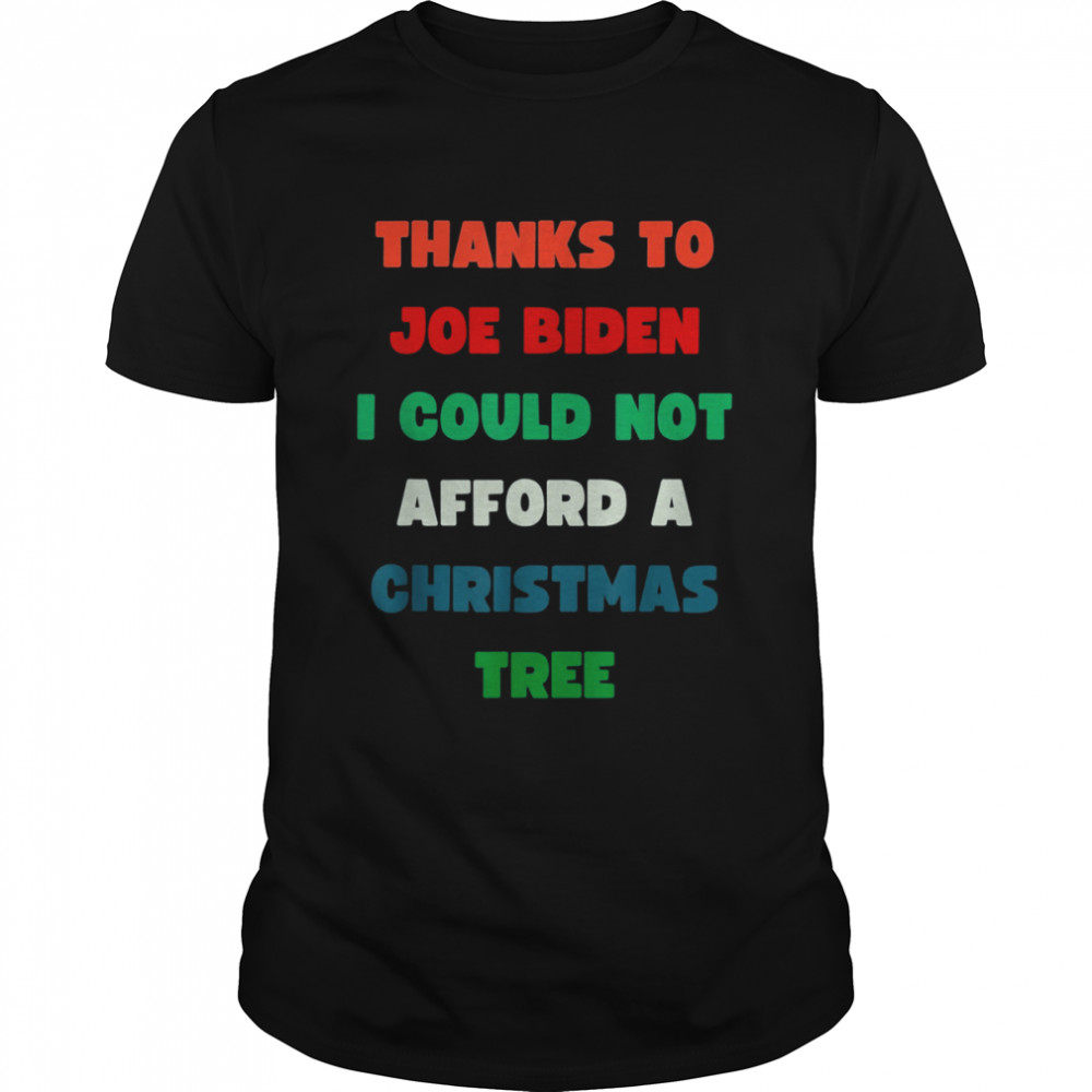 Thanks to Joe Biden I Could Not Aford A Christmas Tree T-Shirt