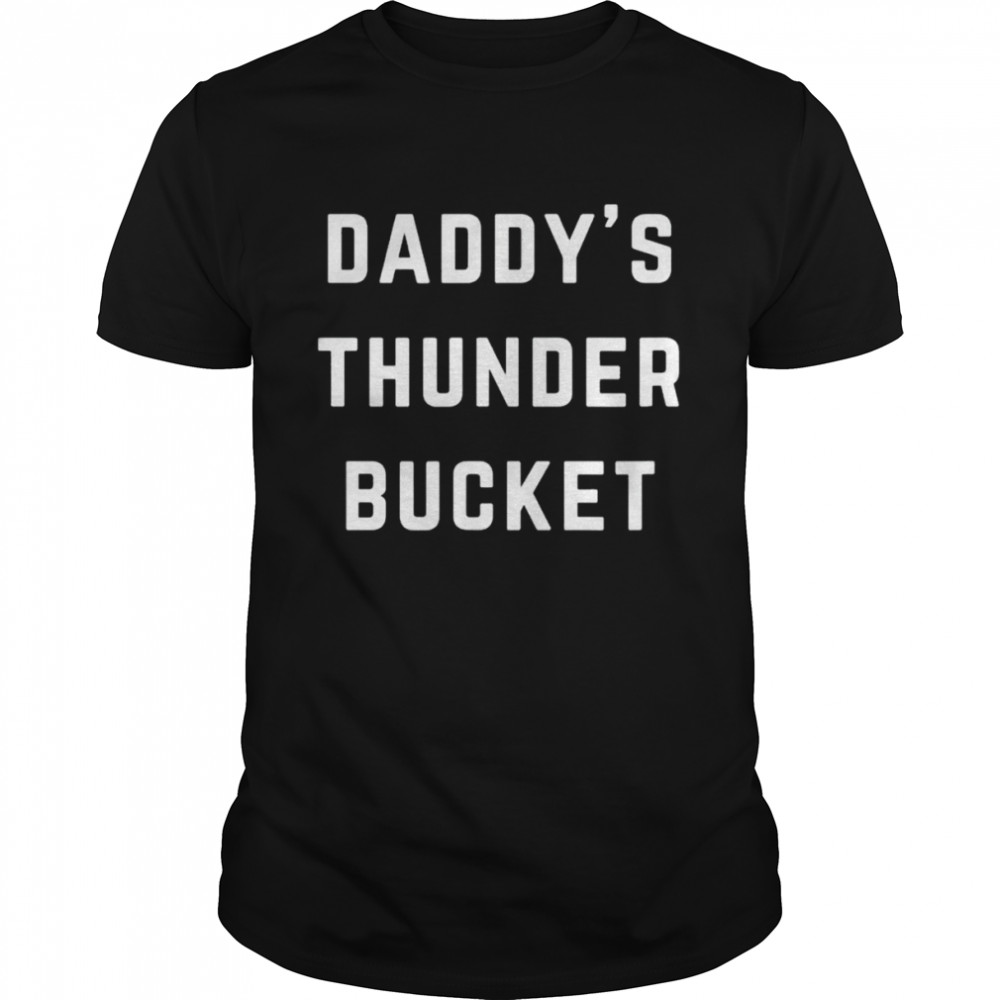 Daddy’s Thunder Bucket Shirt