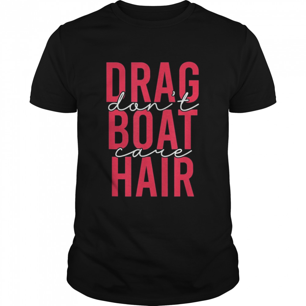 Drag Boat Racing Hair Don’t Care for Drag Boat Lover Shirt