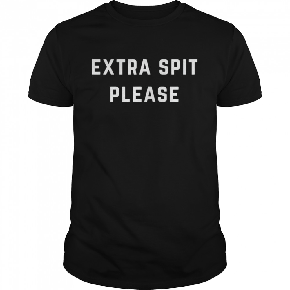 Extra Spit Please Shirt