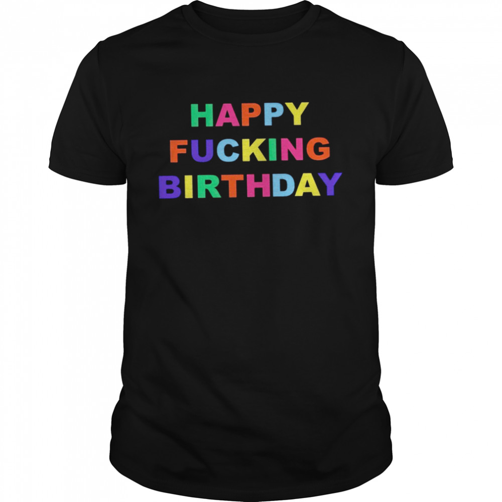 Happy fucking birthday shirt