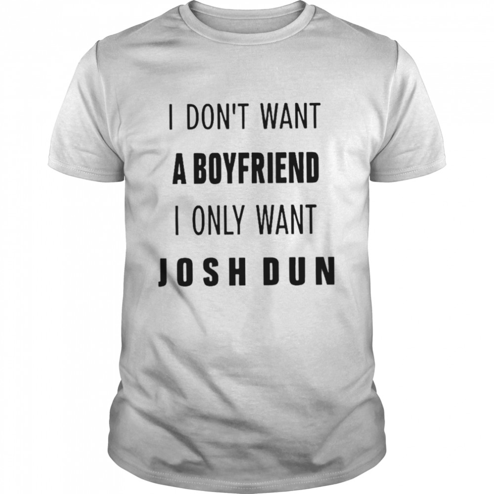 I don’t want a boyfriend I only want josh dun shirt