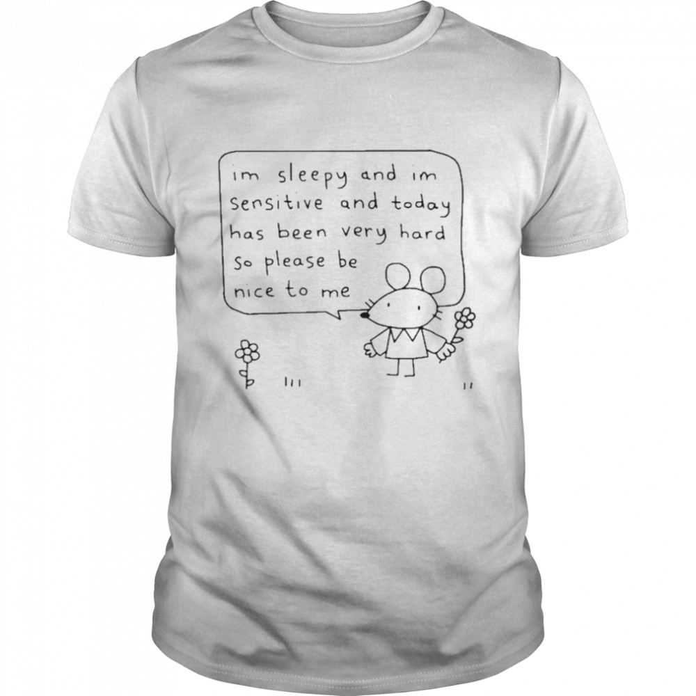 I’m sleepy and I’m sensitive and today has been very hard so please be nice to me T-shirt