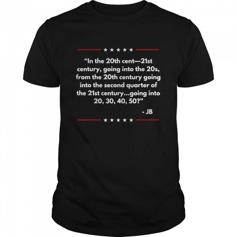 In the 20th Cent-21st Century Going Into Joe Biden shirt