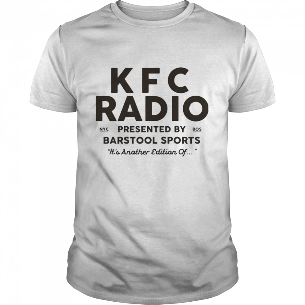 KFC Radio Presented Barstool Sports It’s Another Edition Of shirt