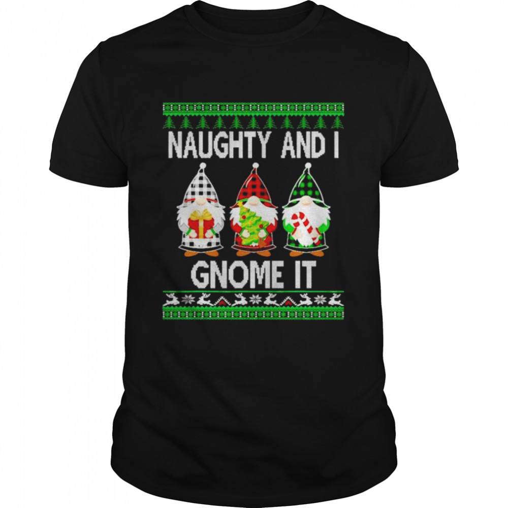 naughty and I gnome It ugly Christmas shirt