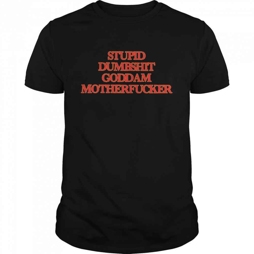 Stupid dumbshit goddam motherfucker T-shirt