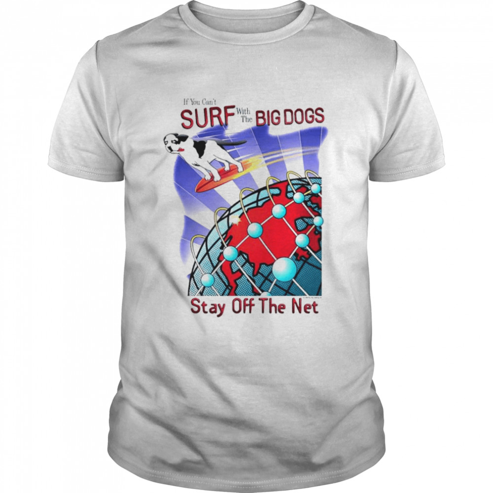 Surf with the big dogs stay off the net shirt