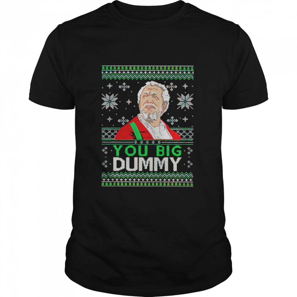 You big dummy ugly Christmas shirt