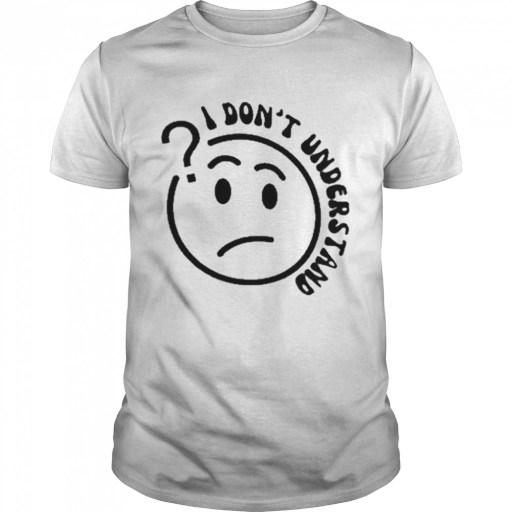 I don’t understand 2022 shirt