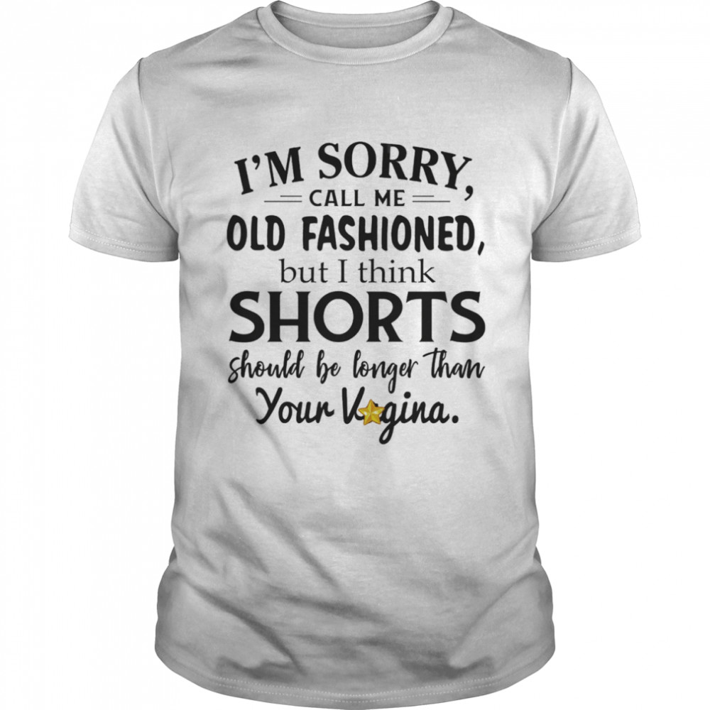 I’m Sorry Call Me Old Fashioned But I Think Shorts Shirt