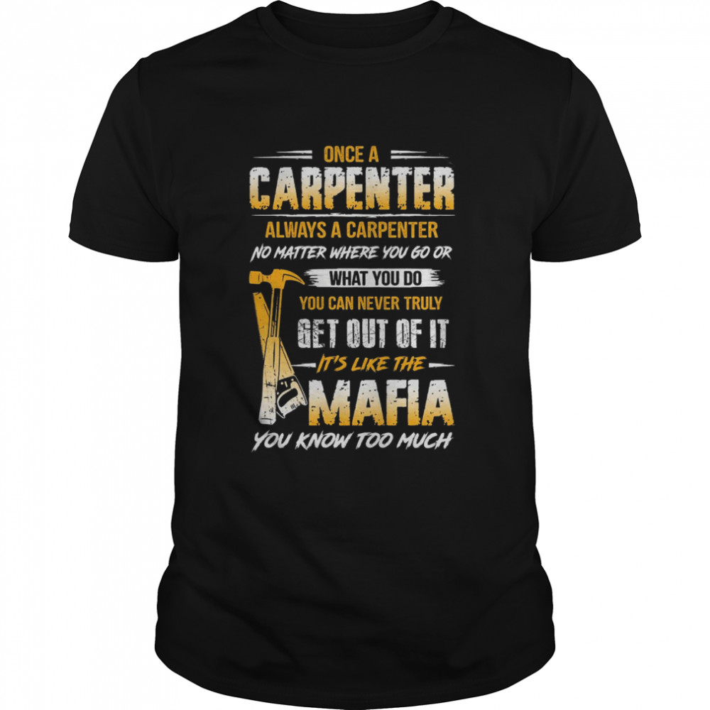 Once A Carpenter Always A Carpenter Mafia You Know Too Much Shirt