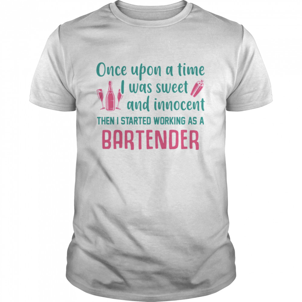 Once Upon A Time I Was Sweet And Innocent Then I Started Working As A Bartender Shirt