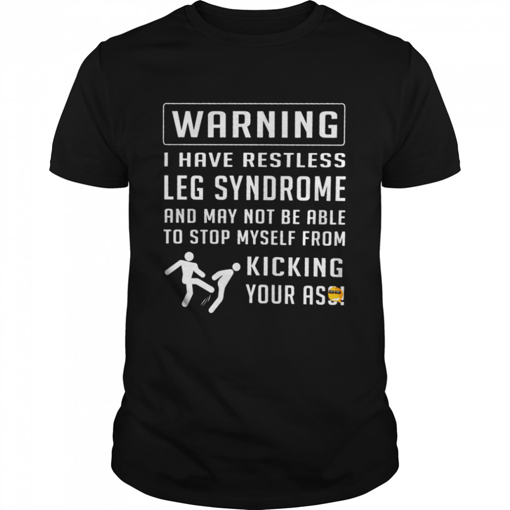 Warning I Have Restless Leg Syndrome Kicking Your Ass Shirt