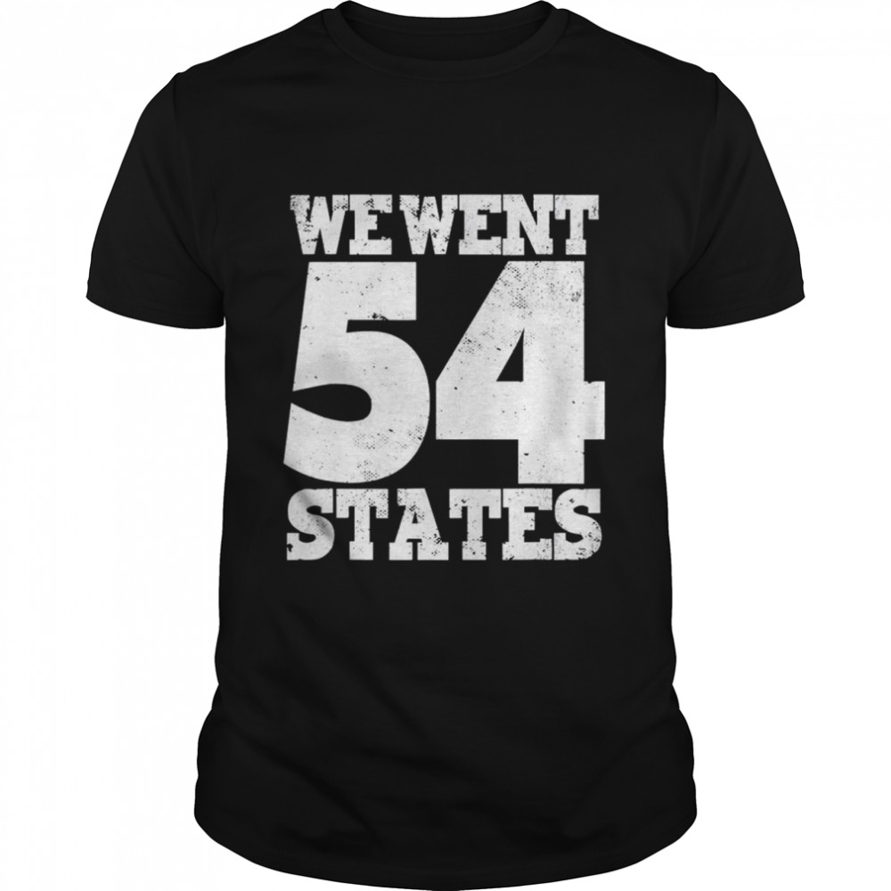 We Went To 54 States America President Anti-Biden shirt