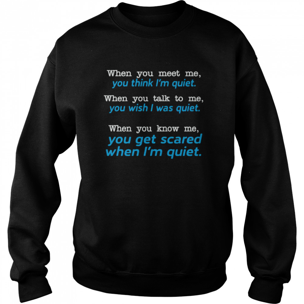 When You Meet Me You Think I’m Quiet When You Talk To Me You Wish I Was Quiet  Unisex Sweatshirt