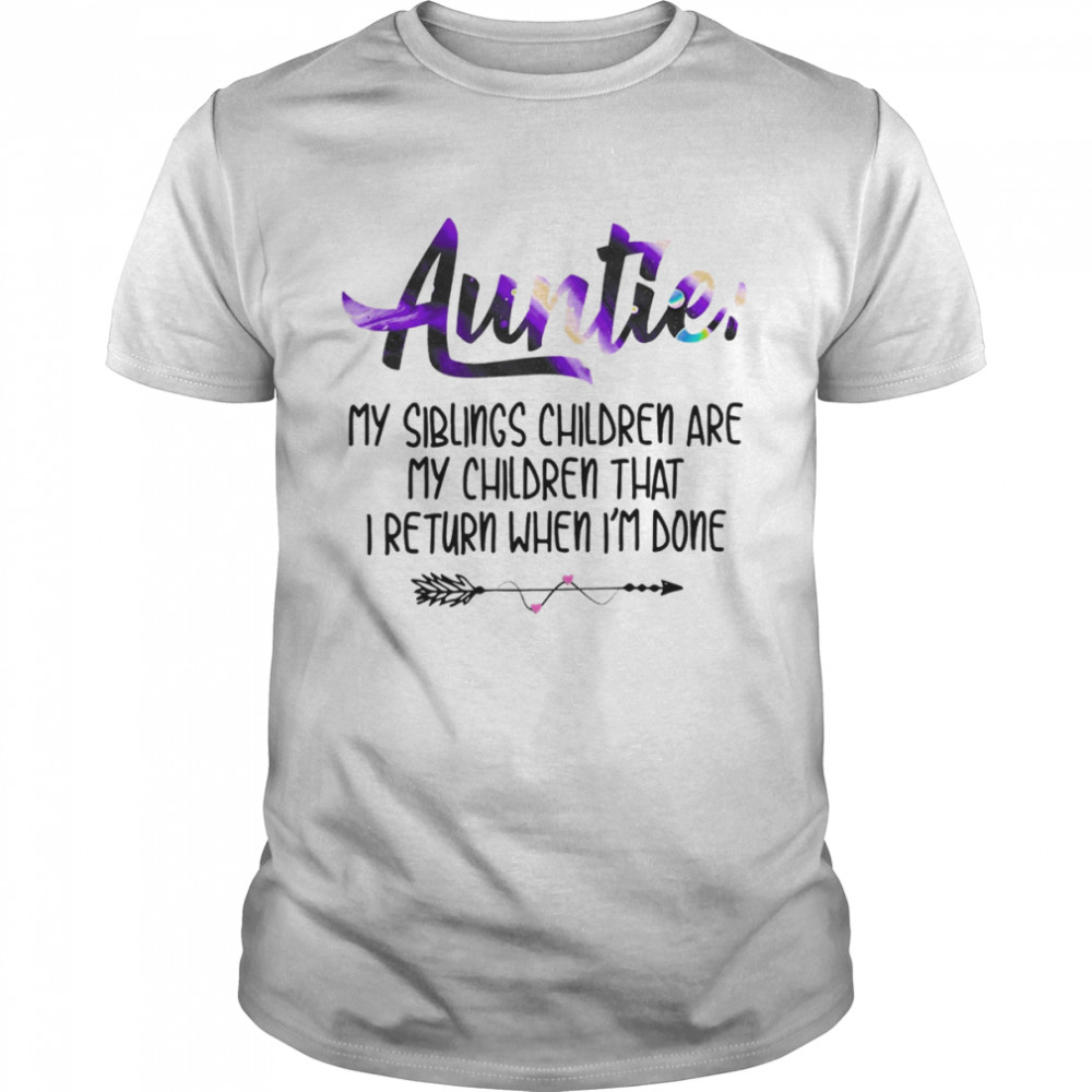 Auntie My Siblings Children Are My Children That I Return When I’m Done Shirt