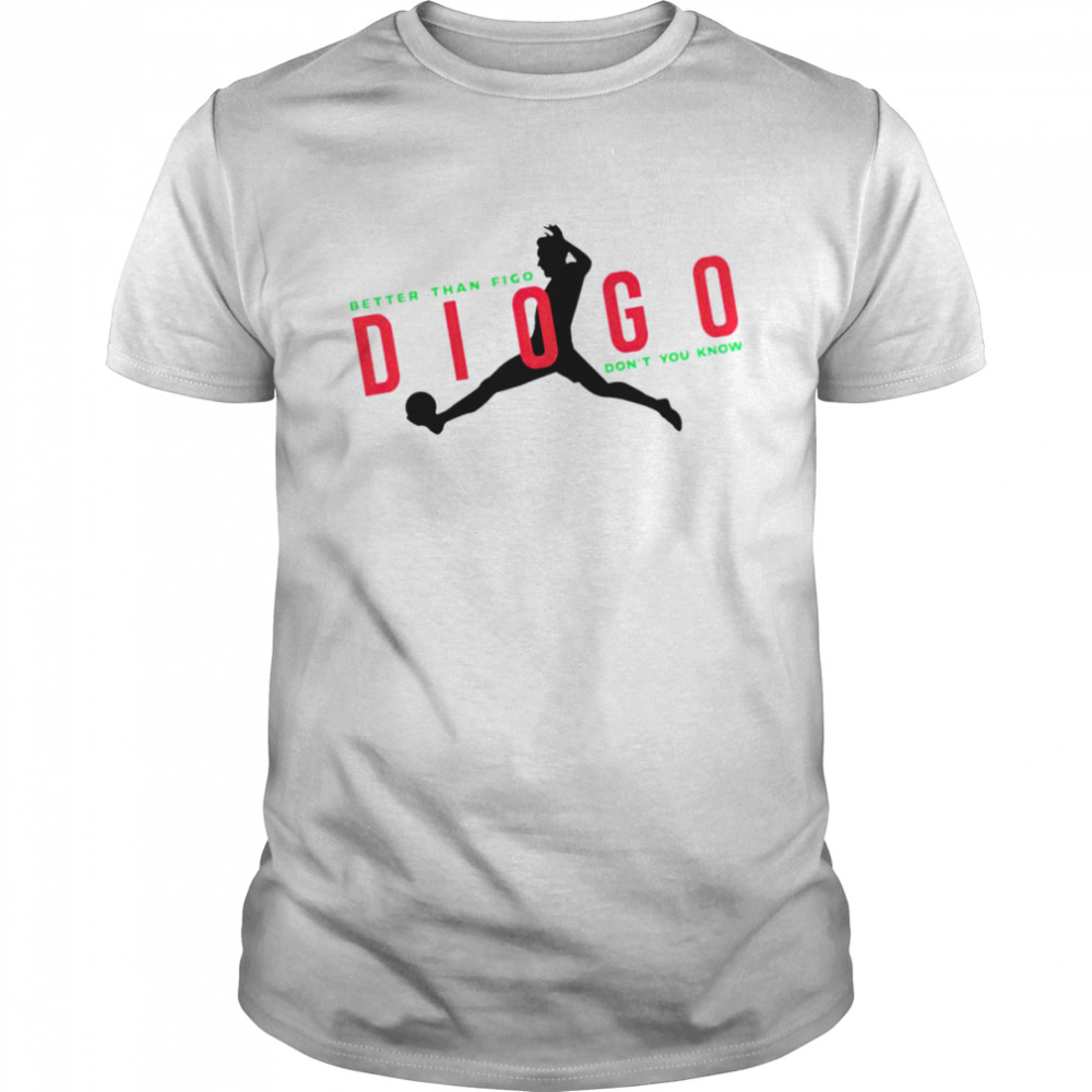 Better than figo Diogo don’t you know shirt