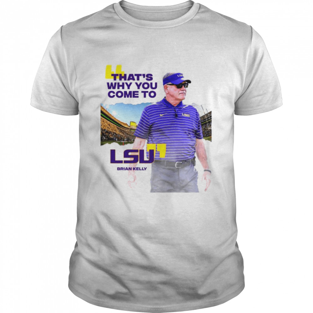 Brian Kelly LSU that’s why you come to shirt