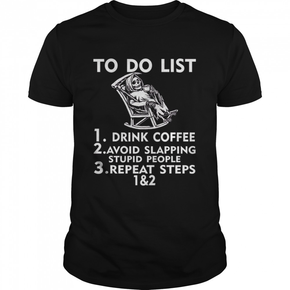 Death To Do List Drink Coffee Avoid Slapping Stupid People Repeat Steps Shirt