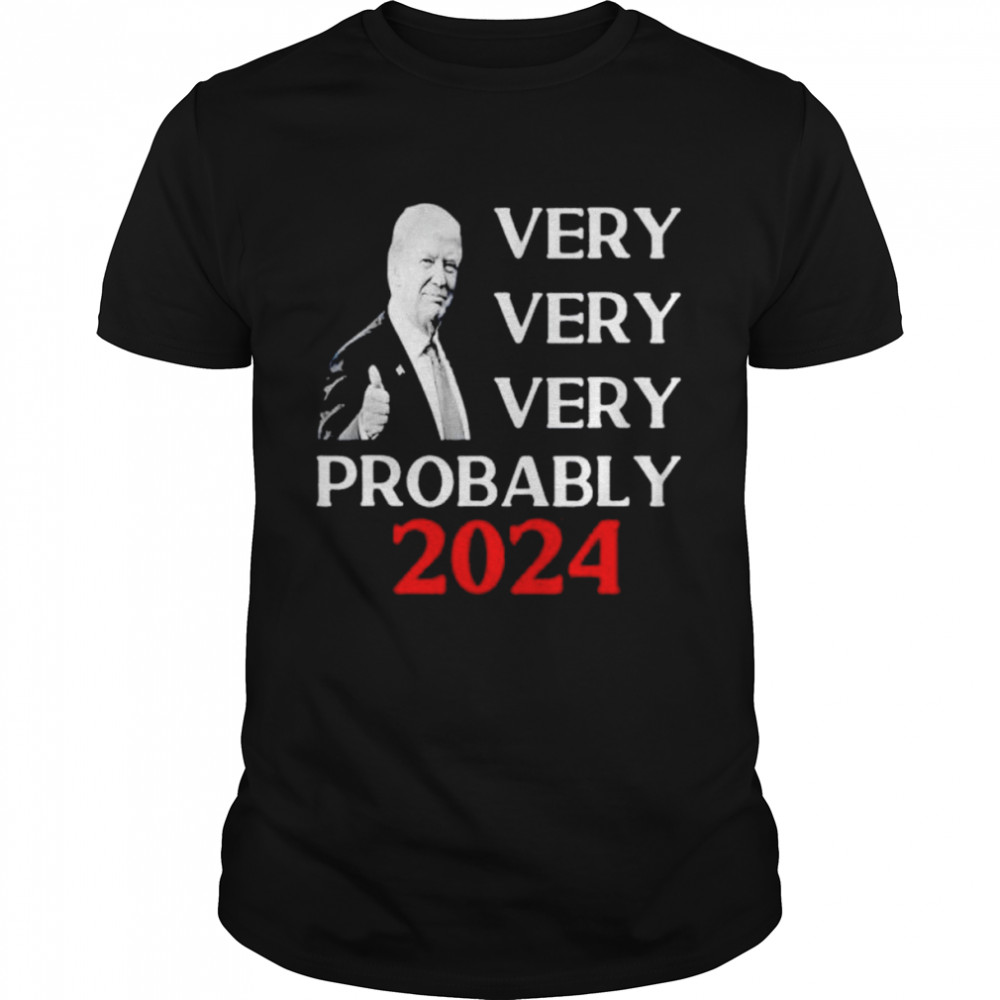 donald Trump very very very probably 2023 shirt