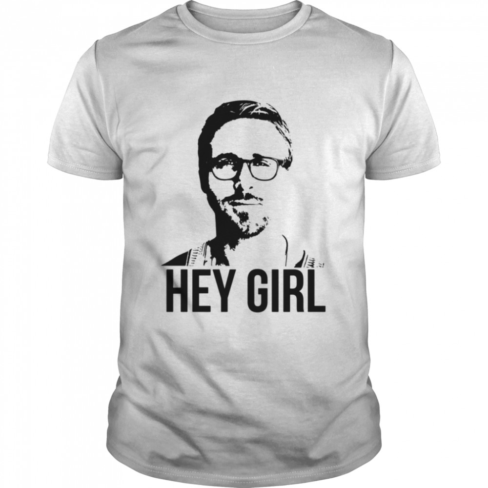 Hey Girl Ryan Gosling Black And White shirt