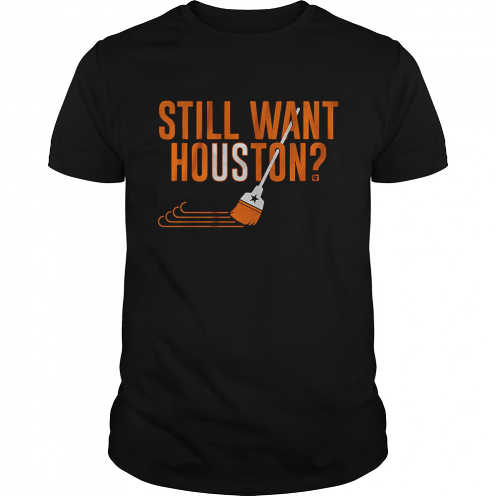 Houston Astros Still Want Houston 2022 Shirt