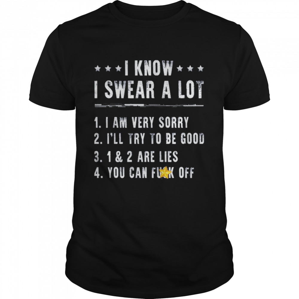 I Know I Swear A Lot I Am Very Sorry Shirt