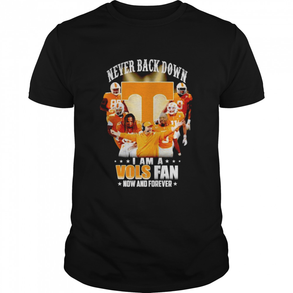 Never back down i am a Vols fan now and forever shirt