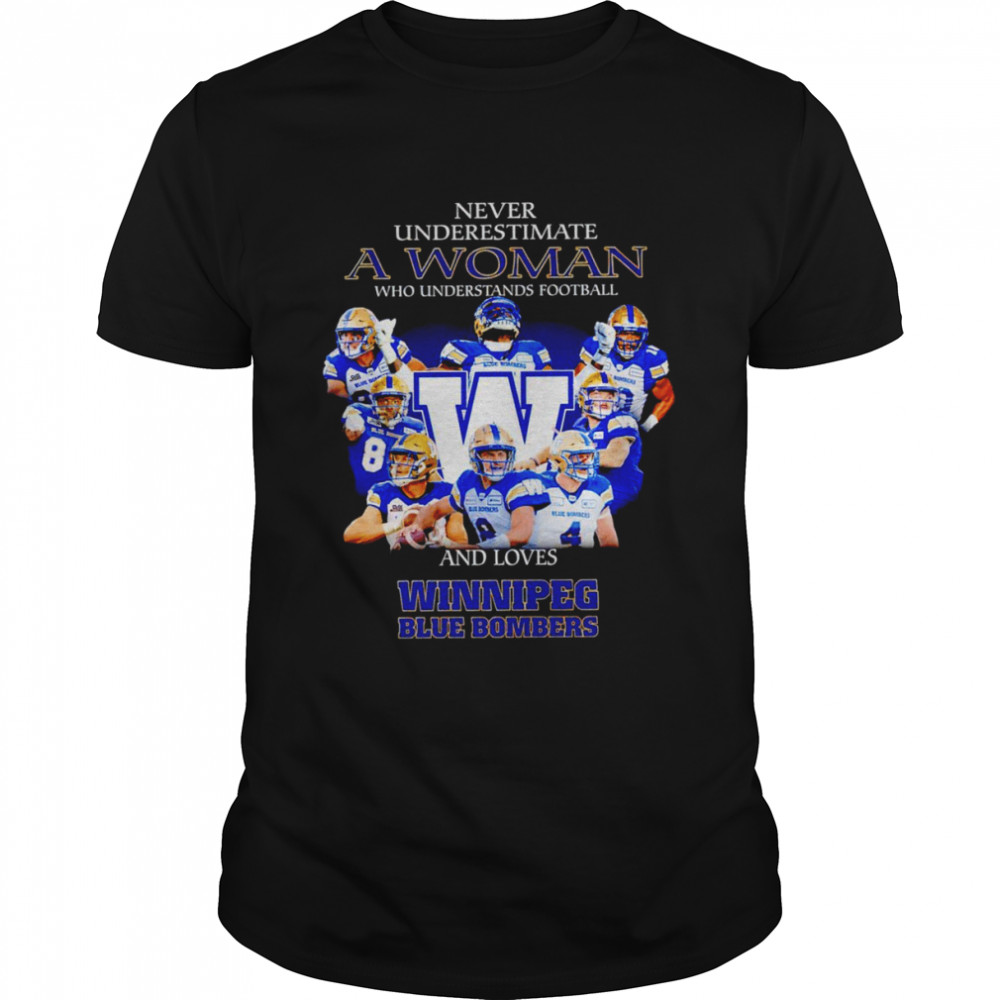 Never underestimate a woman who understands football and loves Winnipeg Blue Bombers shirt