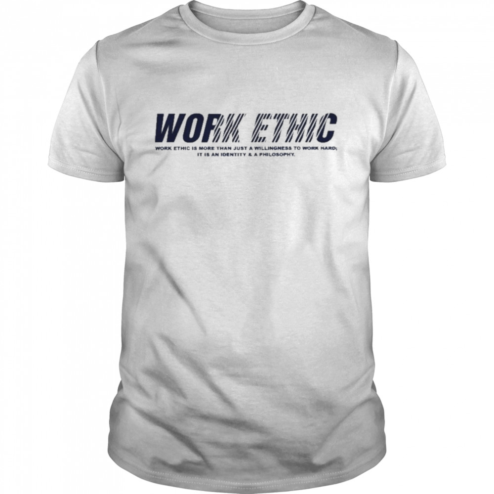 work Ethic Work Ethic Is More Than Just shirt