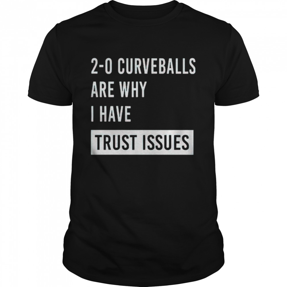 Curveballs are why I have trust issues shirt