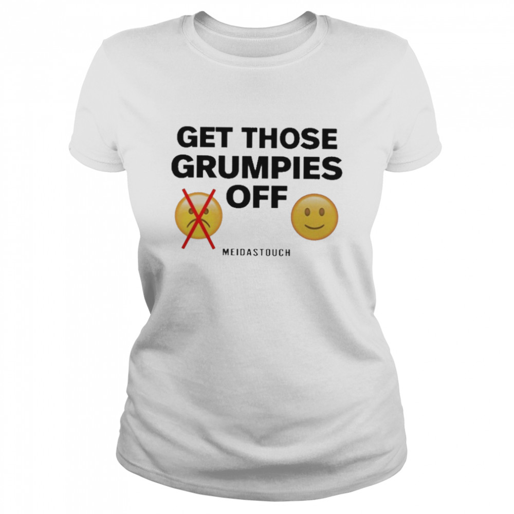 get Those Grumpies Off shirt Classic Women's T-shirt