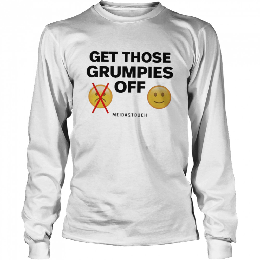 get Those Grumpies Off shirt Long Sleeved T-shirt