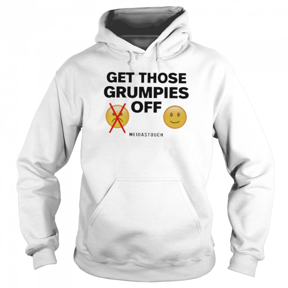 get Those Grumpies Off shirt Unisex Hoodie