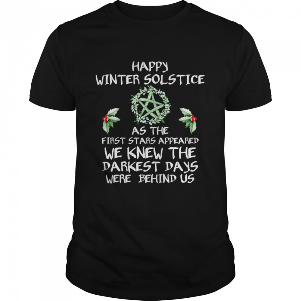 Happy Winter Solstice As The First Stars Appeared We Knew The Darkest Days Shirt