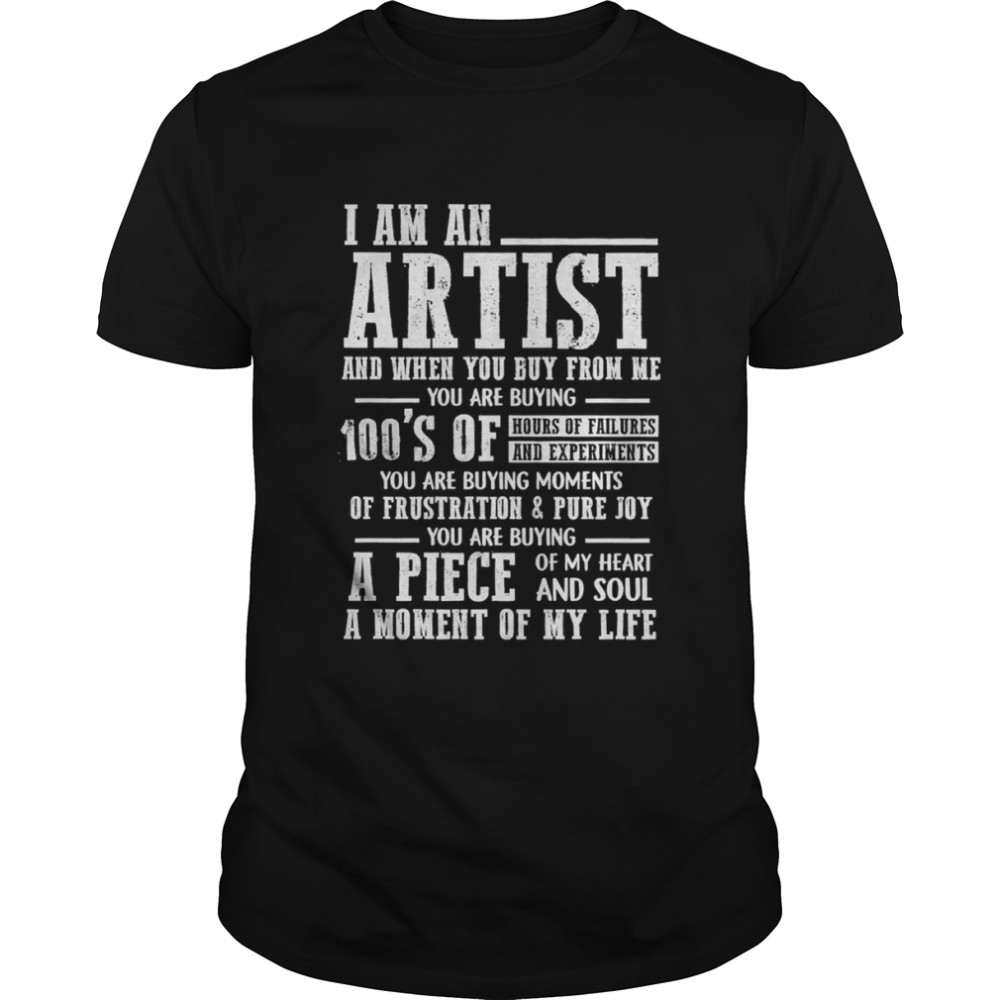 I Am An Artist And When You Buy From Me You Are Buying Shirt