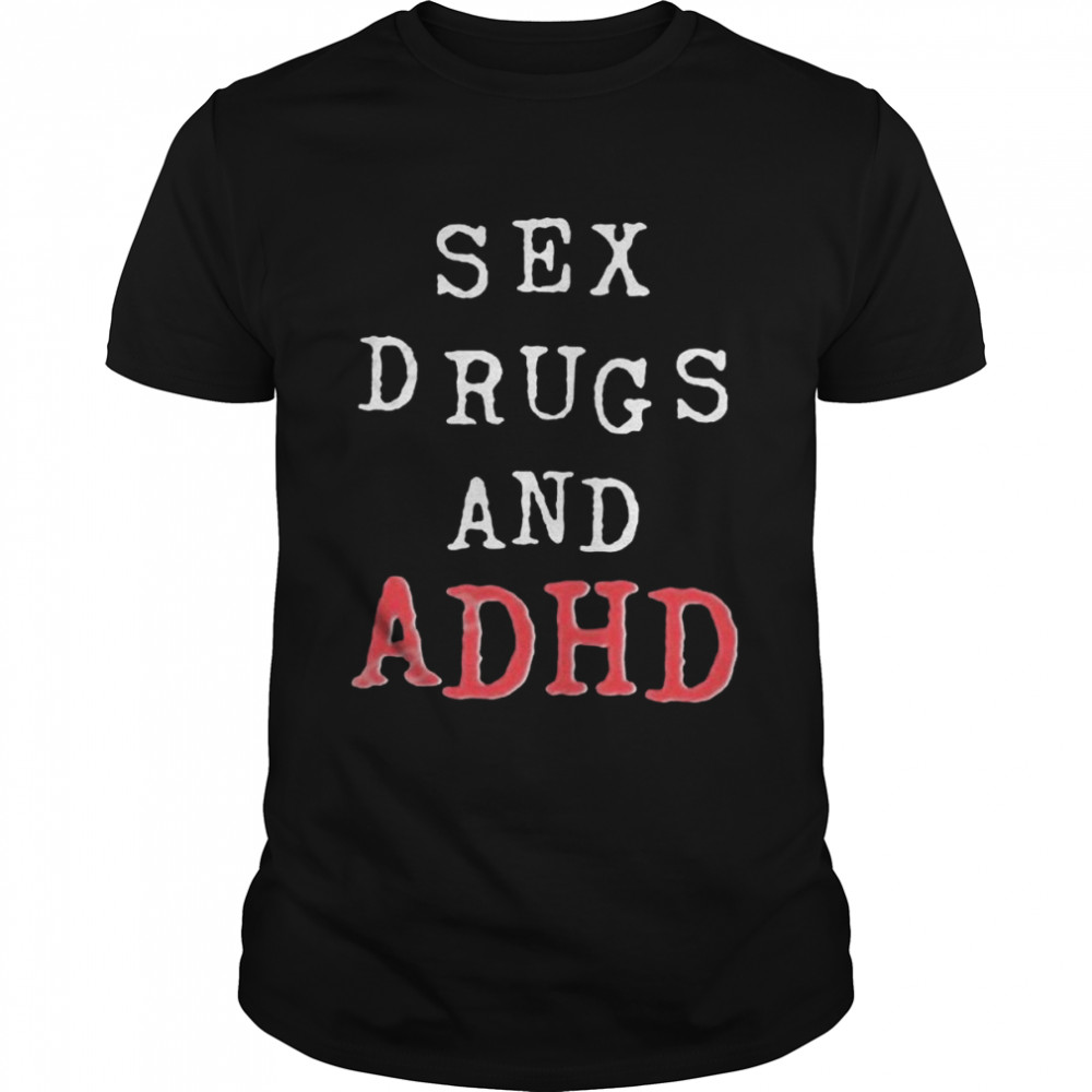 Sex Drugs And Adhd Shirt