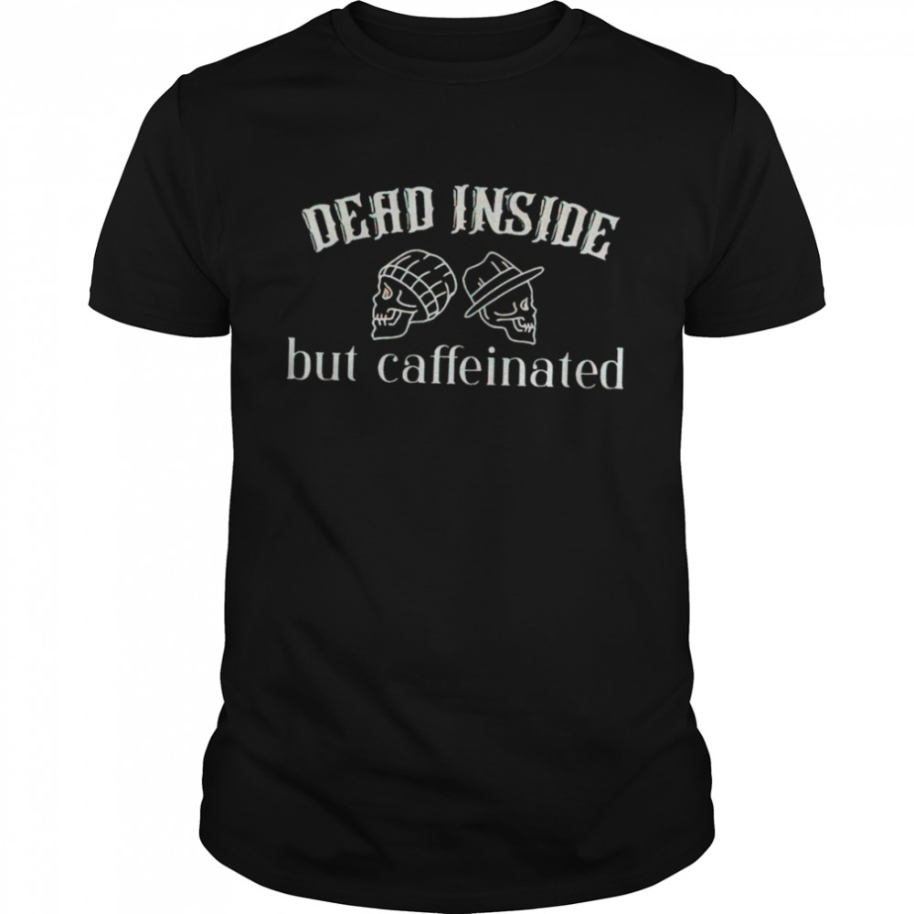 Skull Dead Inside But Caffeinated shirt