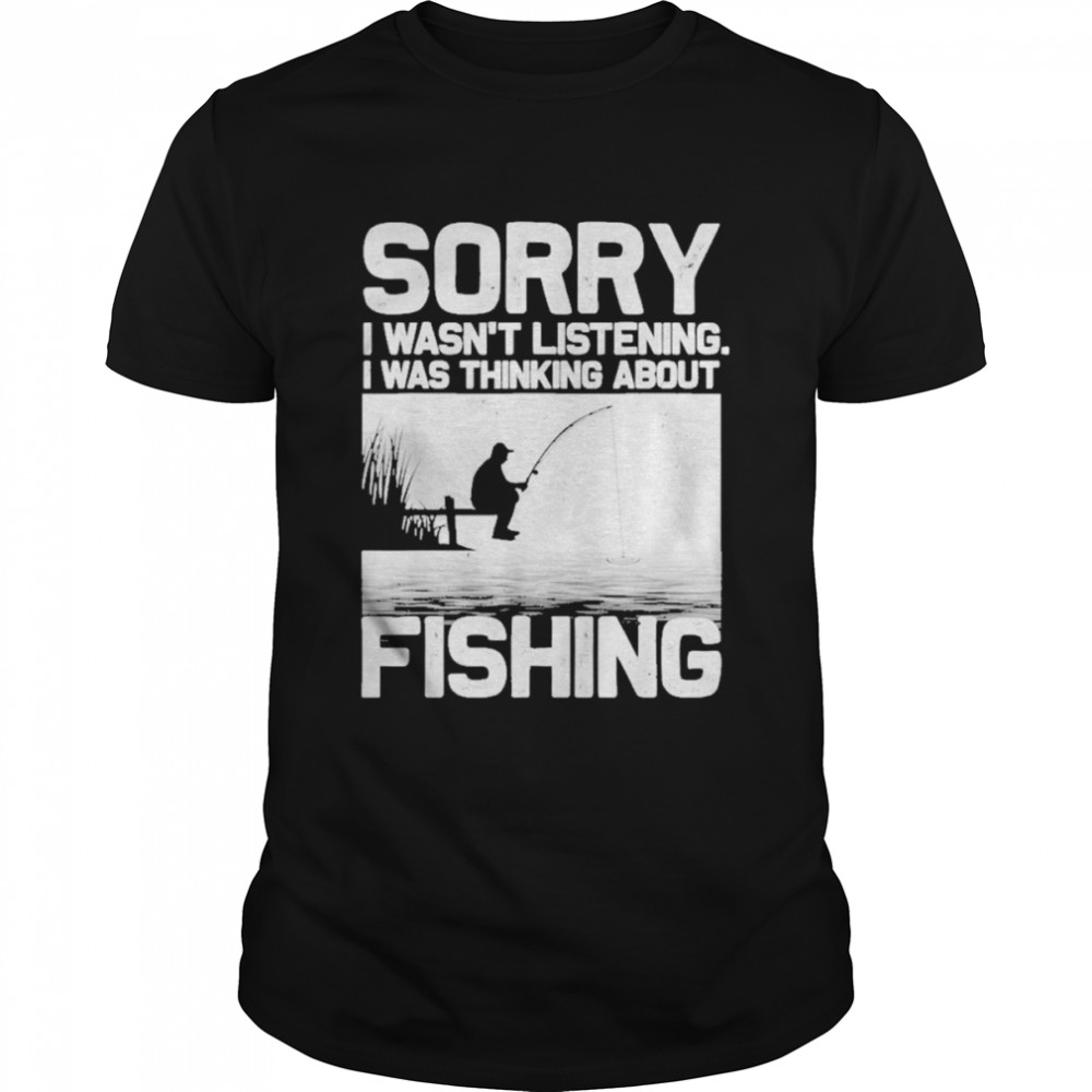 Sorry i wasn’t listening fishing trout bass fisherman vacation funny shirt