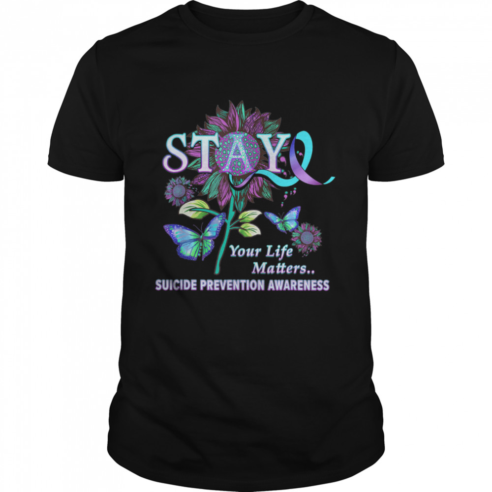 Stay Your Life Matters Suicide Prevention Awareness Shirt