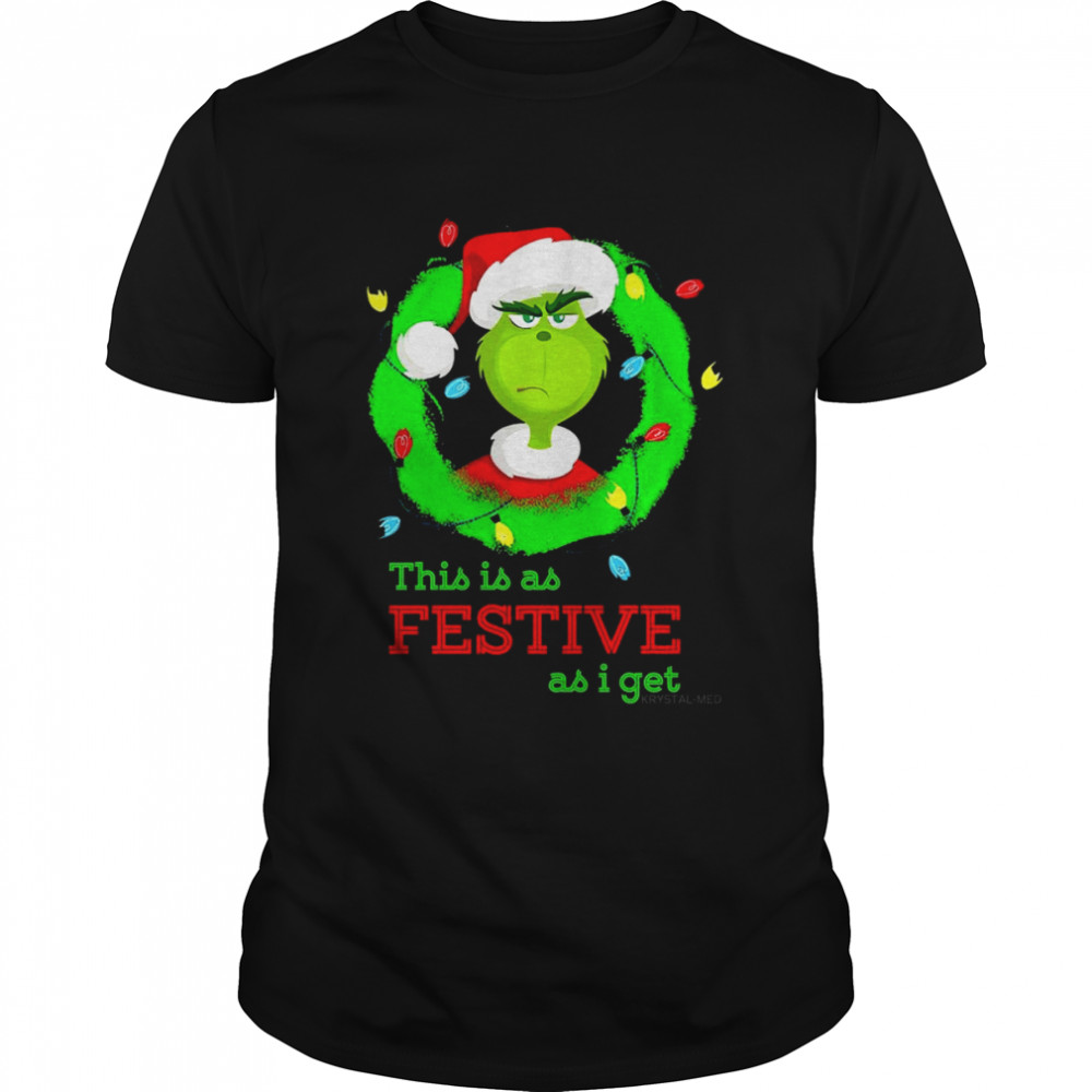 The Grinch This Is As Festive As I Get Christmas 2022 shirt